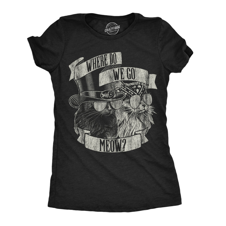 Funny Heather Black - Where Do We Go Meow Where Do We Go Meow Womens T Shirt Nerdy cat music sarcastic Tee