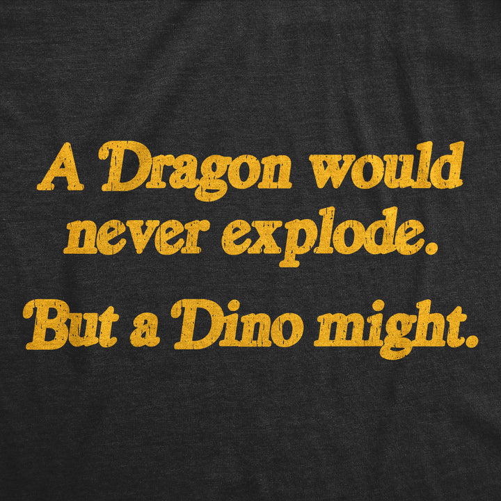 A Dragon Would Never Explode But A Dino Might Men's T Shirt