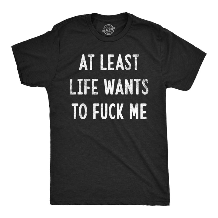 Funny Heather Black - At Least Life Wants To Fuck Me At Least Life Wants To Fuck Me Mens T Shirt Nerdy sarcastic Tee