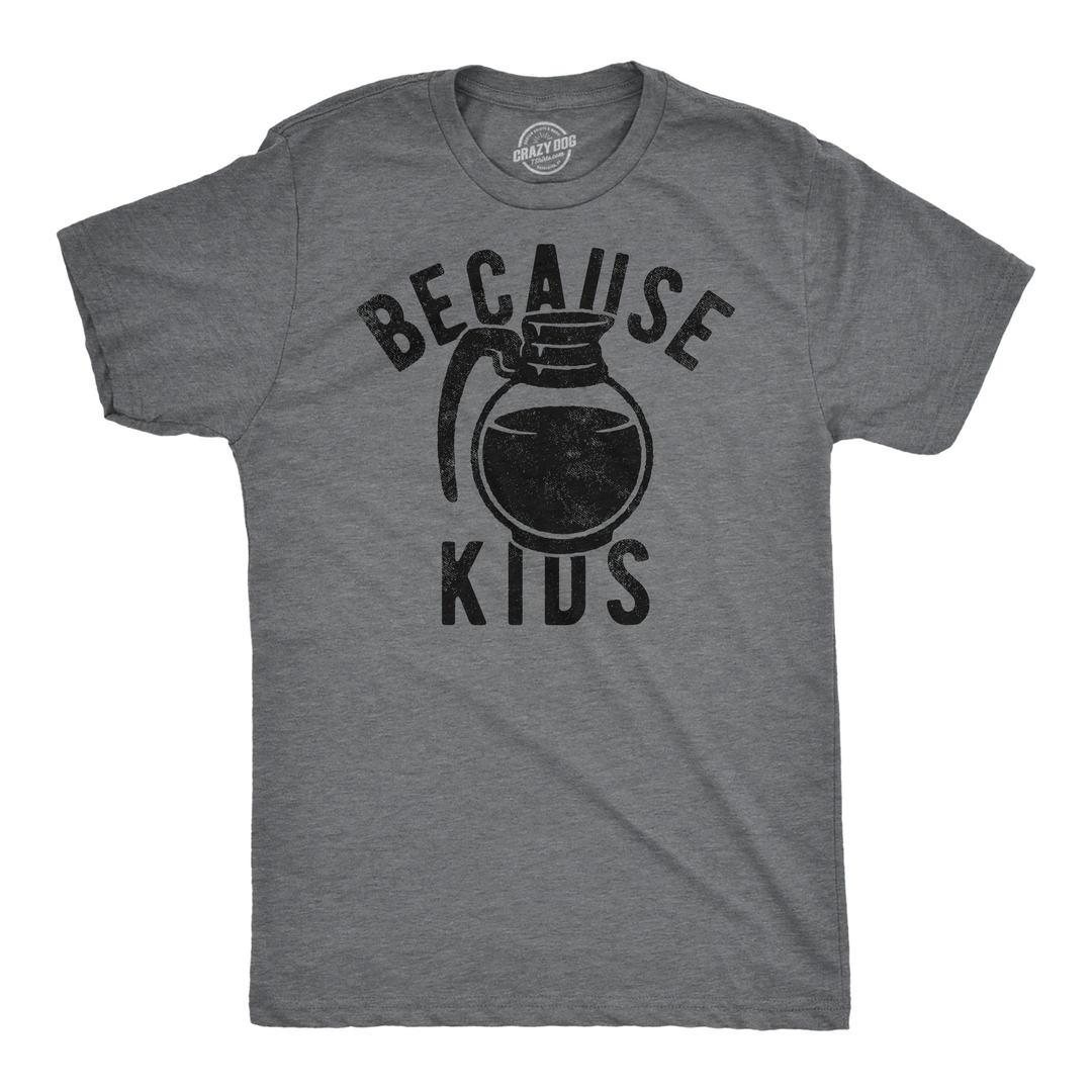 Funny Dark Heather Grey - Because Kids Because Kids Mens T Shirt Nerdy sarcastic Coffee Tee