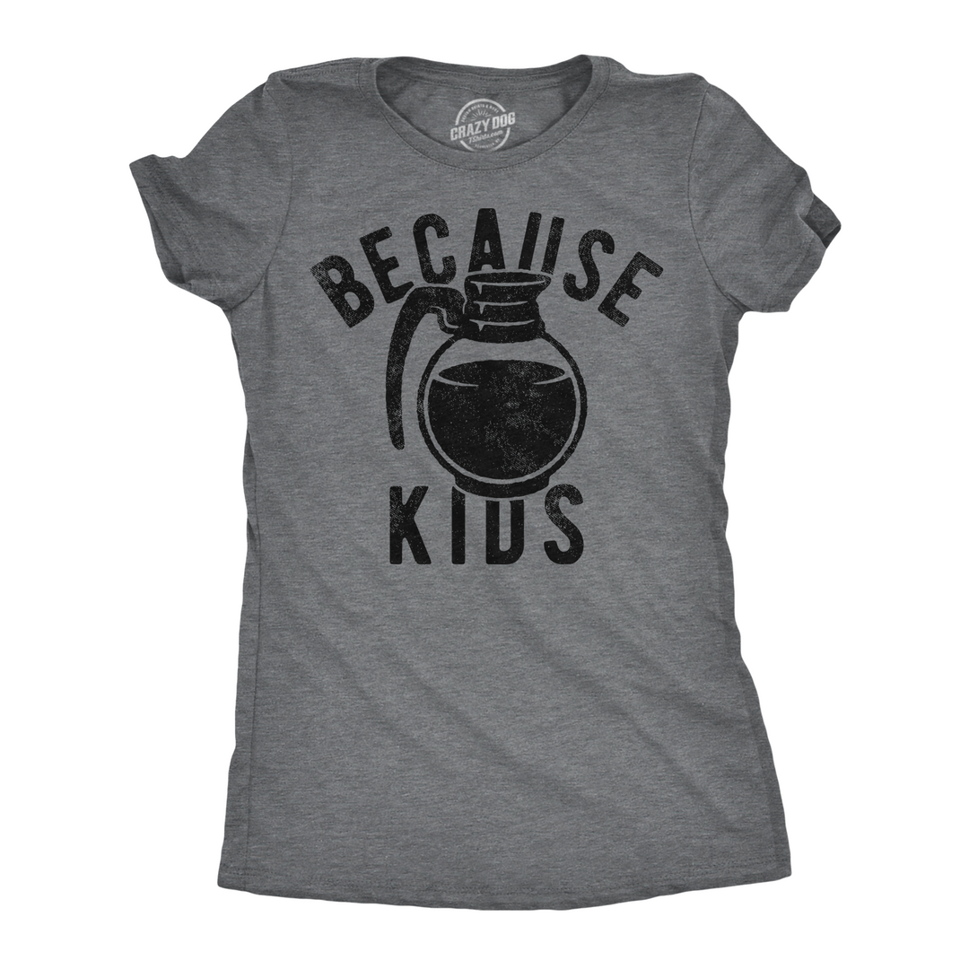 Funny Dark Heather Grey - Because Kids Because Kids Womens T Shirt Nerdy sarcastic Coffee Tee