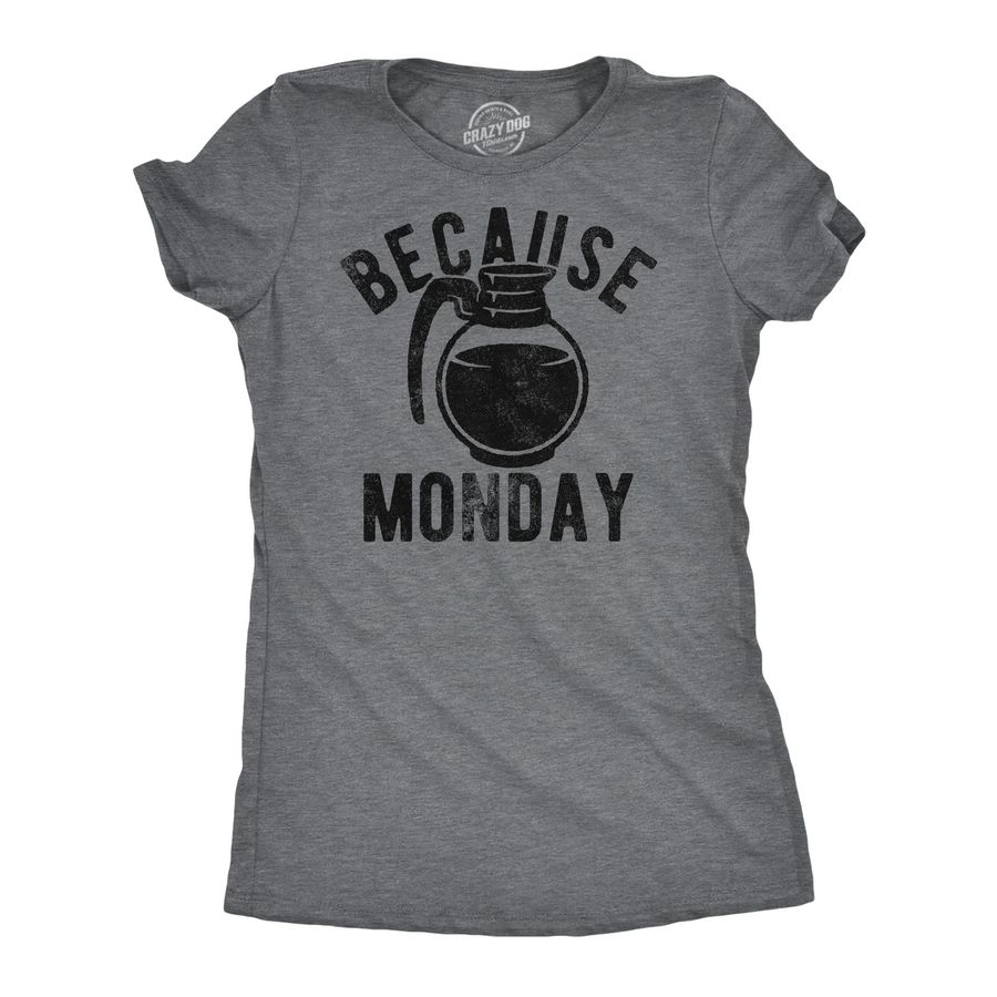 Funny Dark Heather Grey - Because Monday Coffee Because Monday Womens T Shirt Nerdy Coffee sarcastic Tee