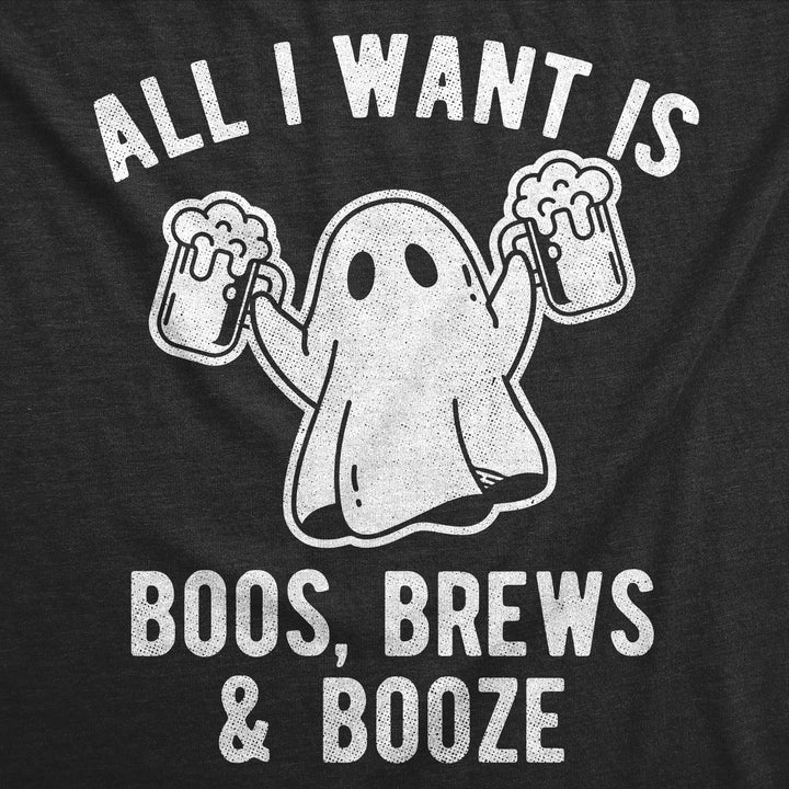 All I Want Is Boos Brews And Booze Men's T Shirt