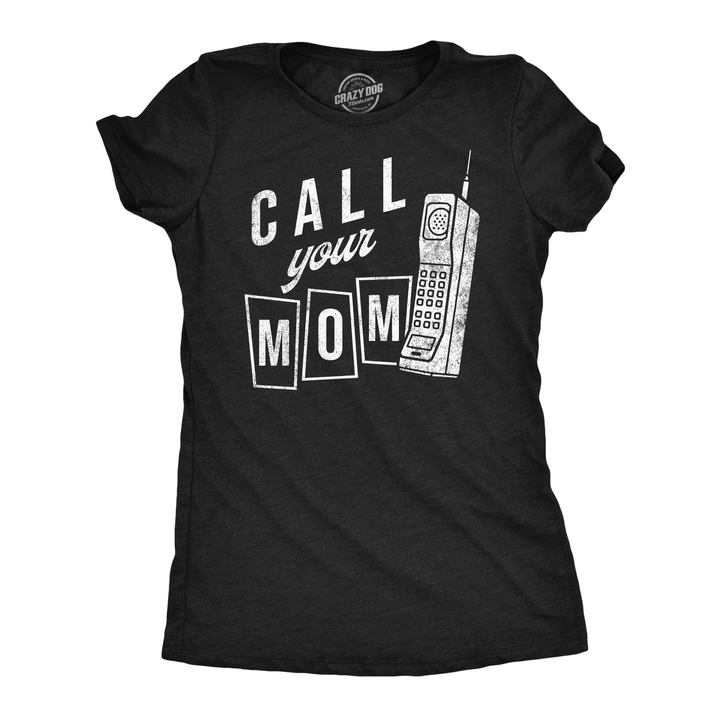 Funny Heather Black - Call Your Mom Call Your Mom Womens T Shirt Nerdy sarcastic Tee