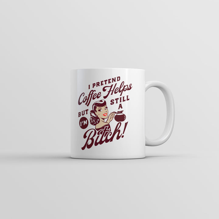 Funny White I Pretend Coffee Helps But Im Still A Bitch Coffee Mug Nerdy coffee sarcastic Tee