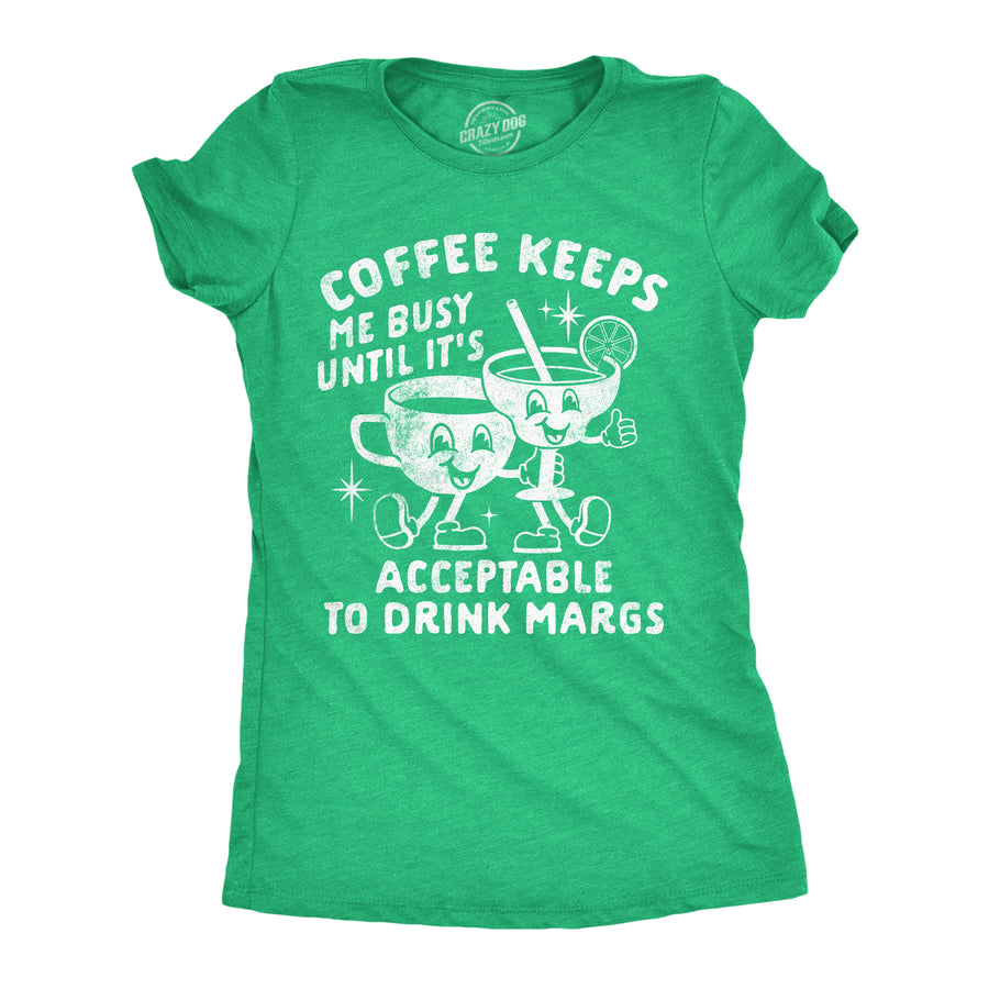 Funny Heather Green - Coffee Margs Coffee Keeps Me Busy Until Its Acceptable To Drink Margs Womens T Shirt Nerdy drinking coffee sarcastic Tee