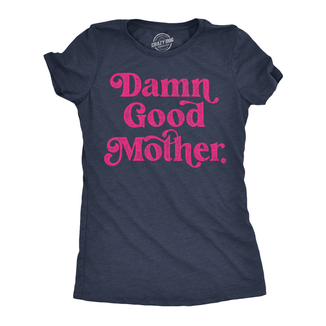 Funny Heather Navy - Damn Good Mother Damn Good Mother Womens T Shirt Nerdy Mother's Day Tee