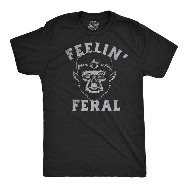 Funny Heather Black - Feelin Feral Feelin Feral Werewolf Mens T Shirt Nerdy halloween animal sarcastic Tee