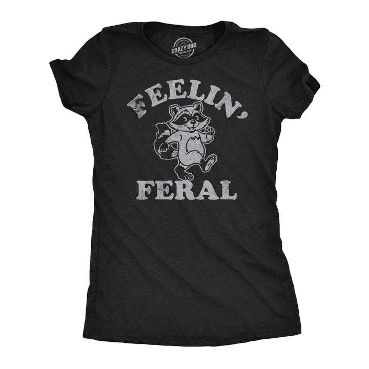 Funny Heather Black - Feelin Feral Raccoon Feelin Feral Womens T Shirt Nerdy sarcastic Tee