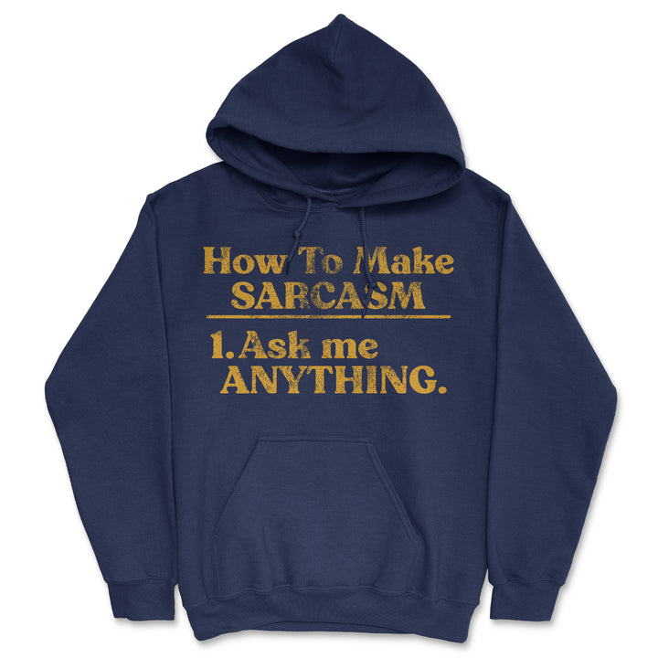 Funny Navy - How To Make Sarcasm How To Make Sarcasm Ask Me Anything Hoodie Nerdy sarcastic Tee