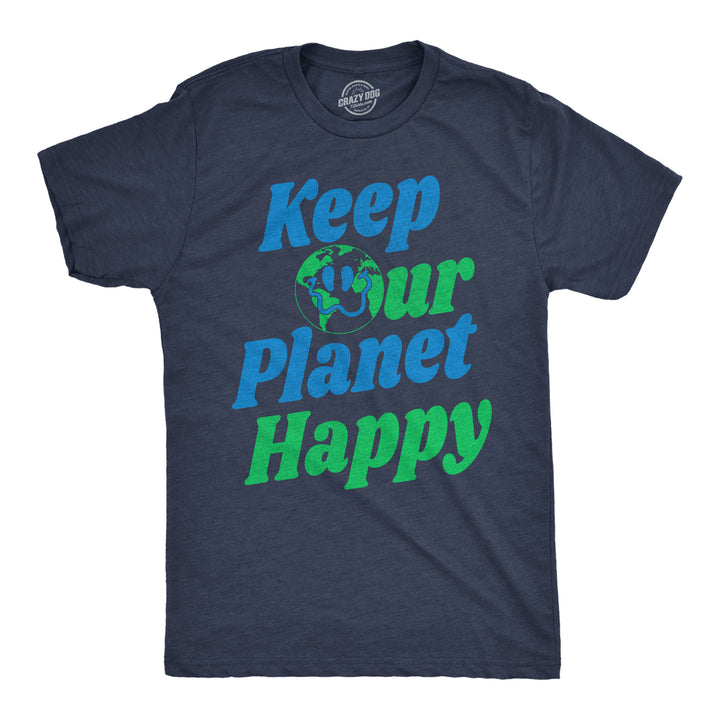 Funny Heather Navy - Keep Our Planet Happy Keep Our Planet Happy Mens T Shirt Nerdy Earth Tee