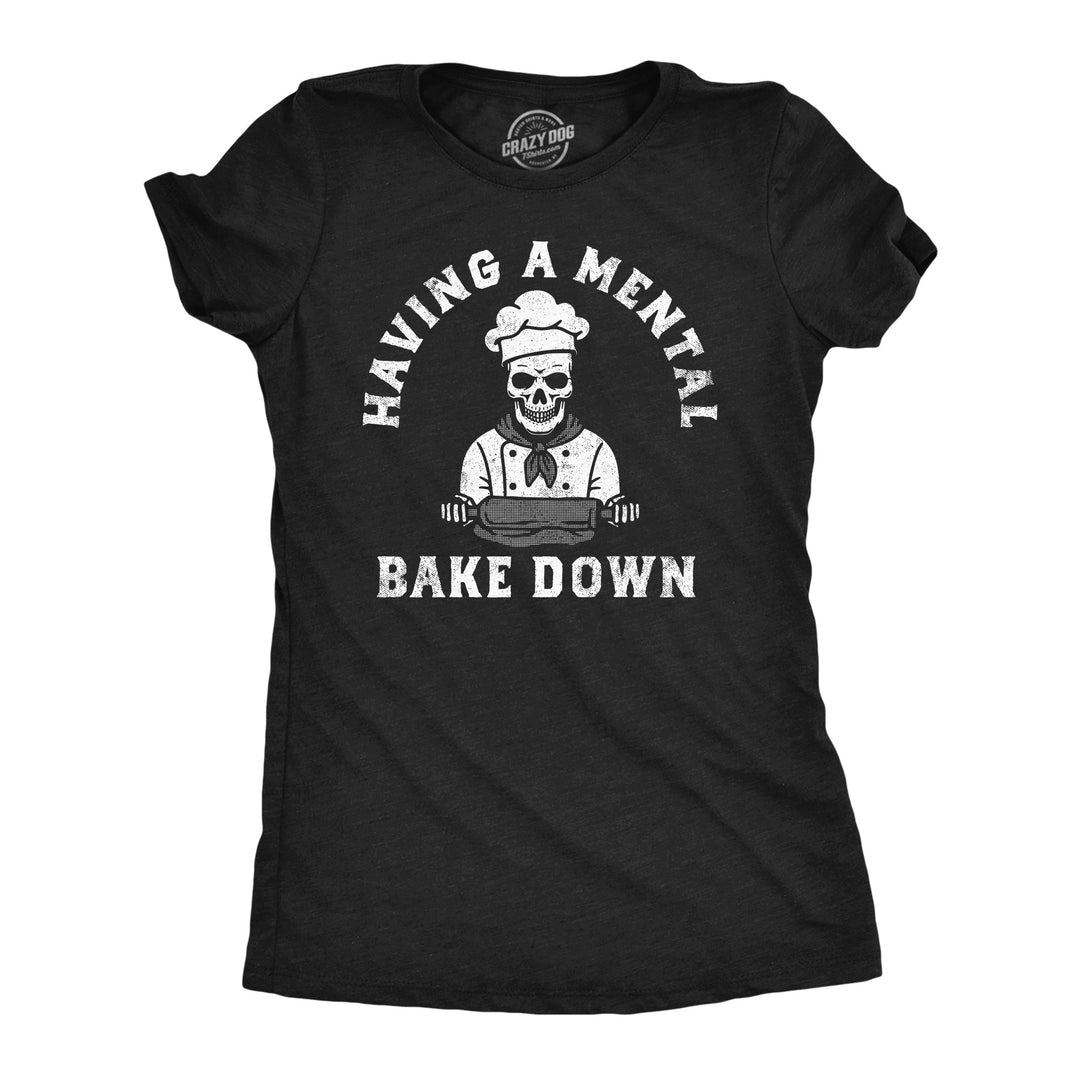 Funny Heather Black - Having A Mental Bake Down Having A Mental Bake Down Womens T Shirt Nerdy Sarcastic Food Tee