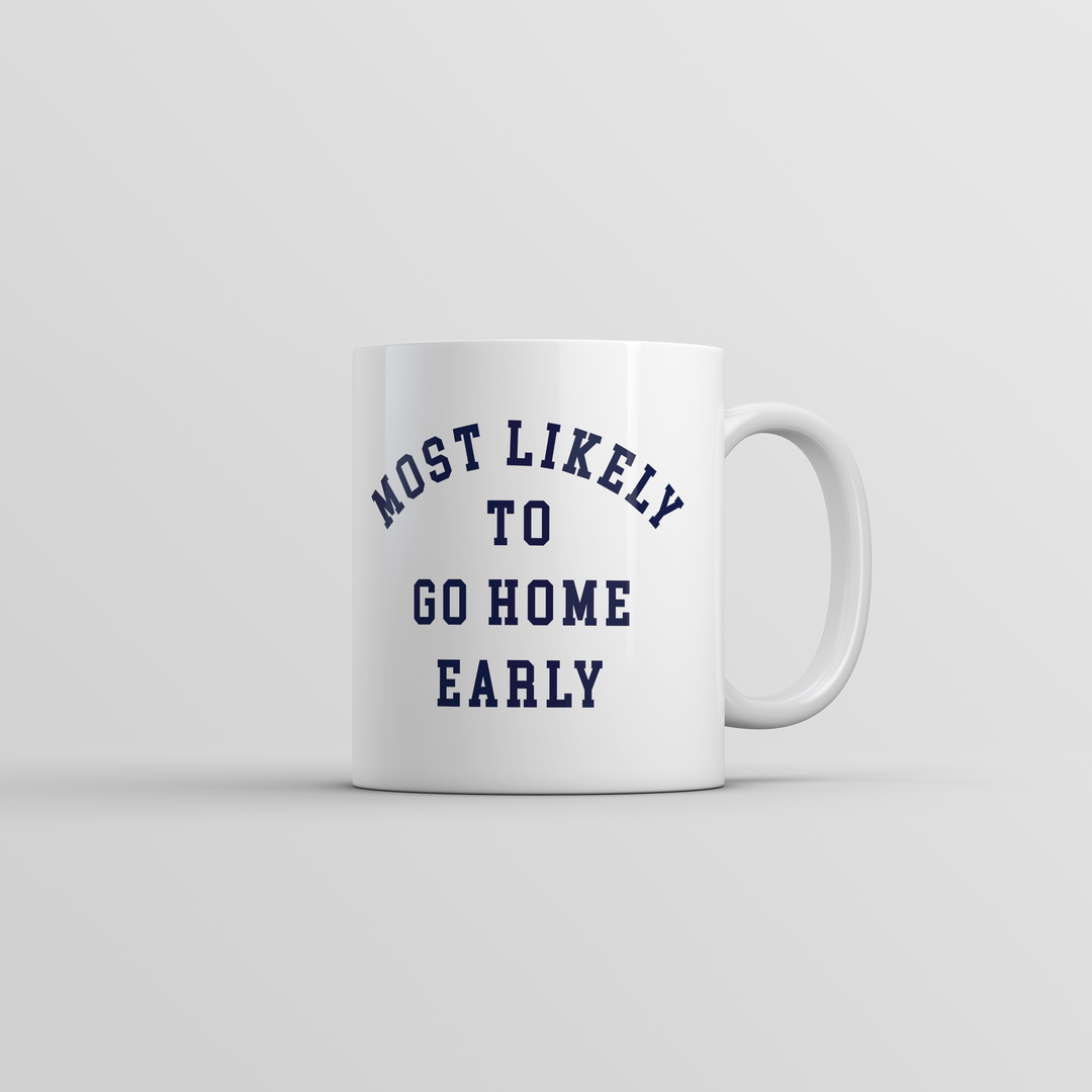 Funny White Most Likely To Go Home Early Coffee Mug Nerdy sarcastic Tee