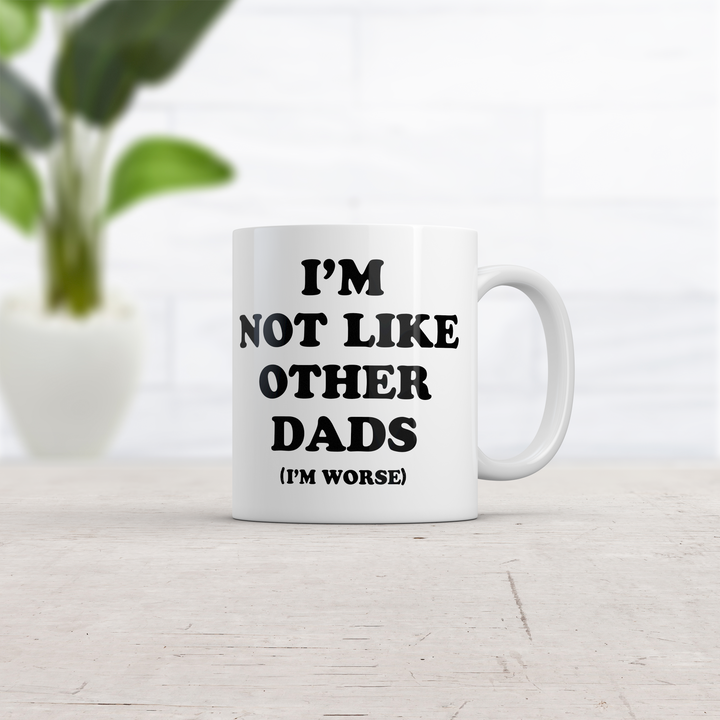 Im Not Like Other Dads Im Worse Mug