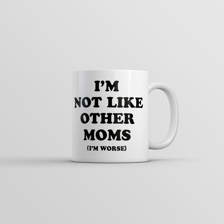 Funny White Im Not Like Other Moms Im Worse Coffee Mug Nerdy Mother's Day sarcastic Tee