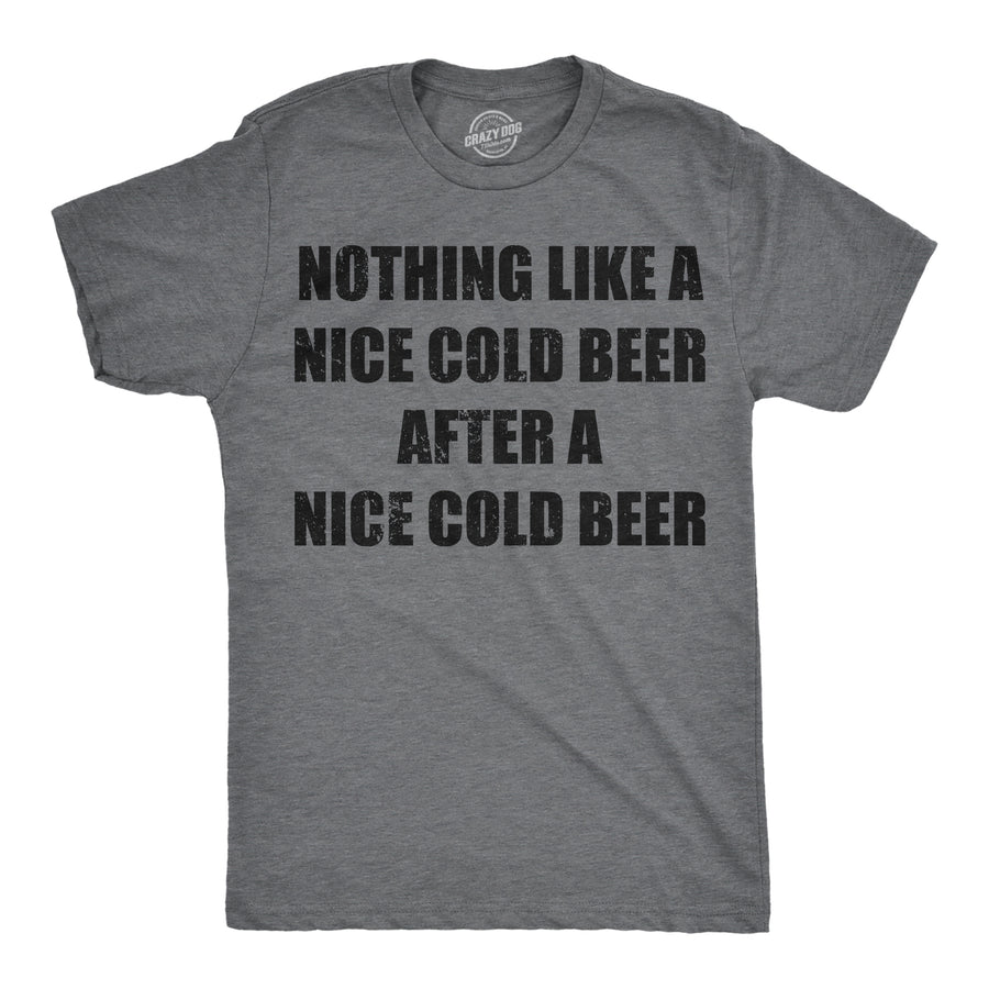 Funny Dark Heather Grey - Nice Cold Beer Nothing Like A Nice Cold Beer After A Nice Cold Beer Mens T Shirt Nerdy Beer Drinking sarcastic Tee
