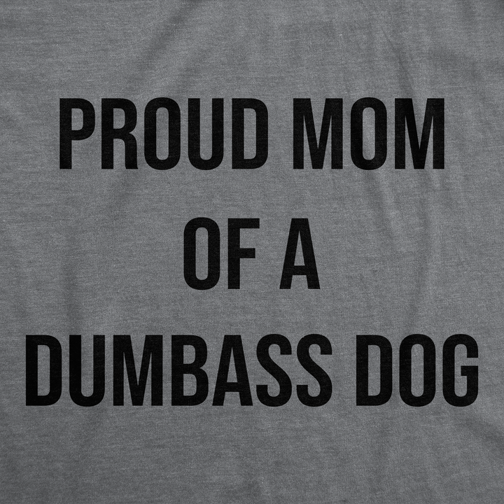 Proud Mom Of A Dumbass Dog Women's T Shirt