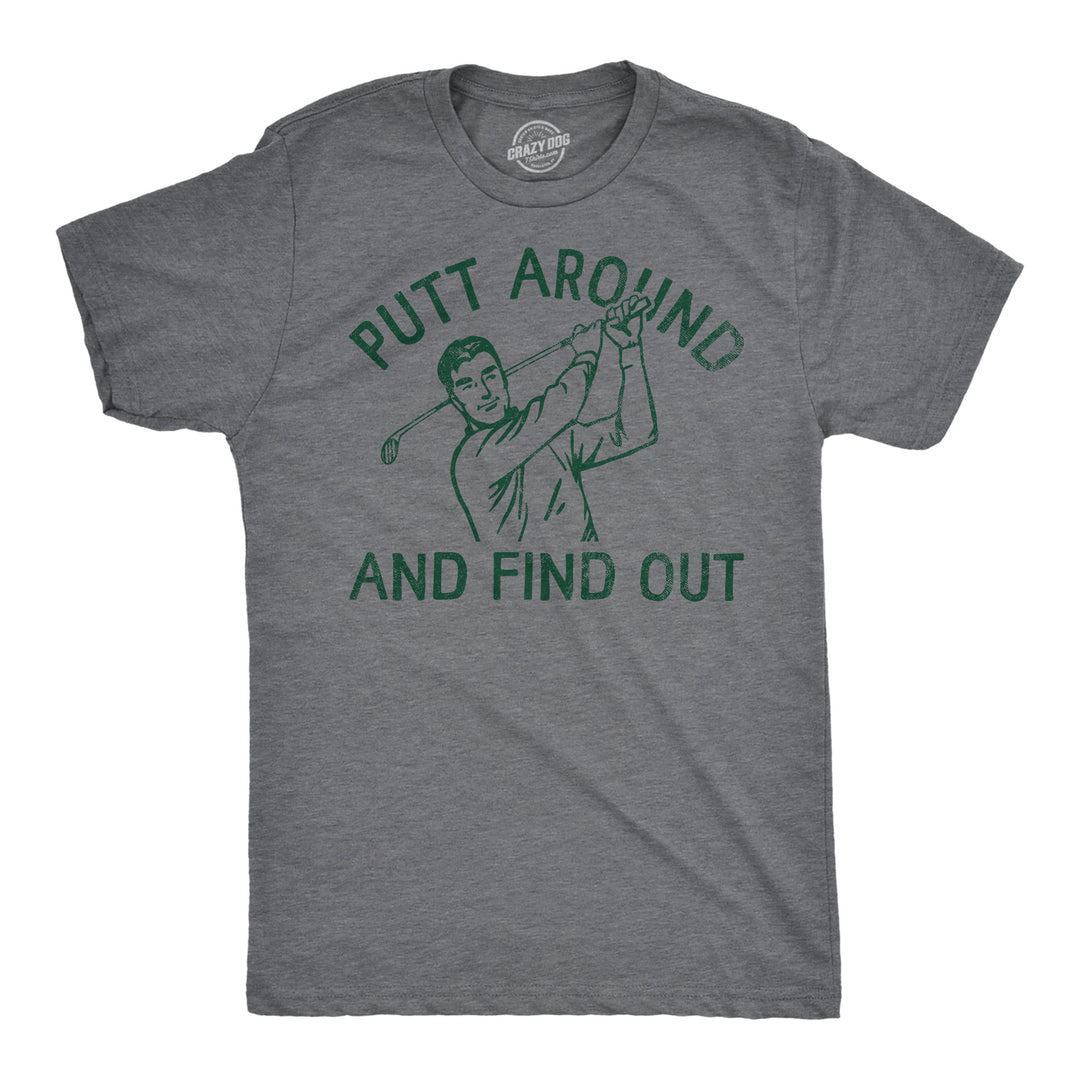 Funny Dark Heather Grey - Putt Around And Find Out Putt Around And Find Out Mens T Shirt Nerdy Golf sarcastic Tee