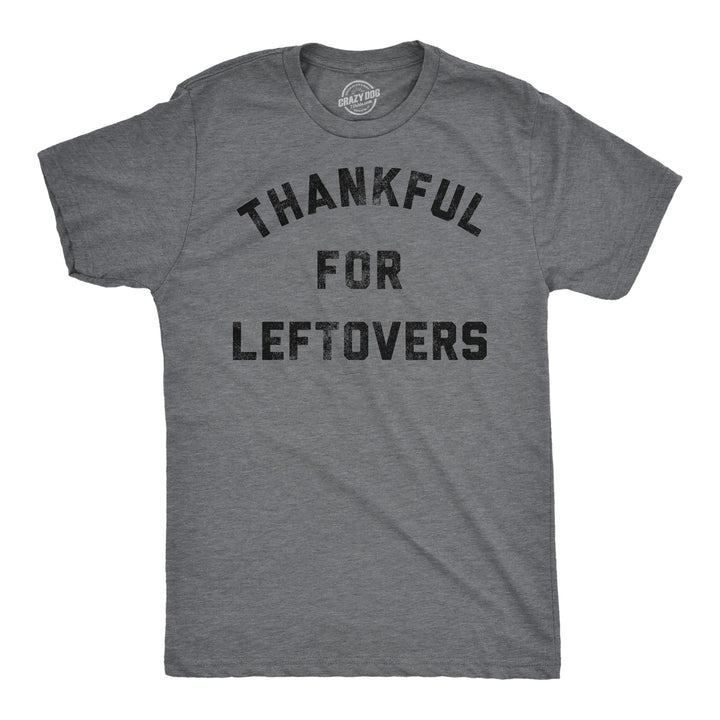 Funny Dark Heather Grey - Thankful For Leftovers Thankful For Leftovers Mens T Shirt Nerdy Thanksgiving Food sarcastic Tee