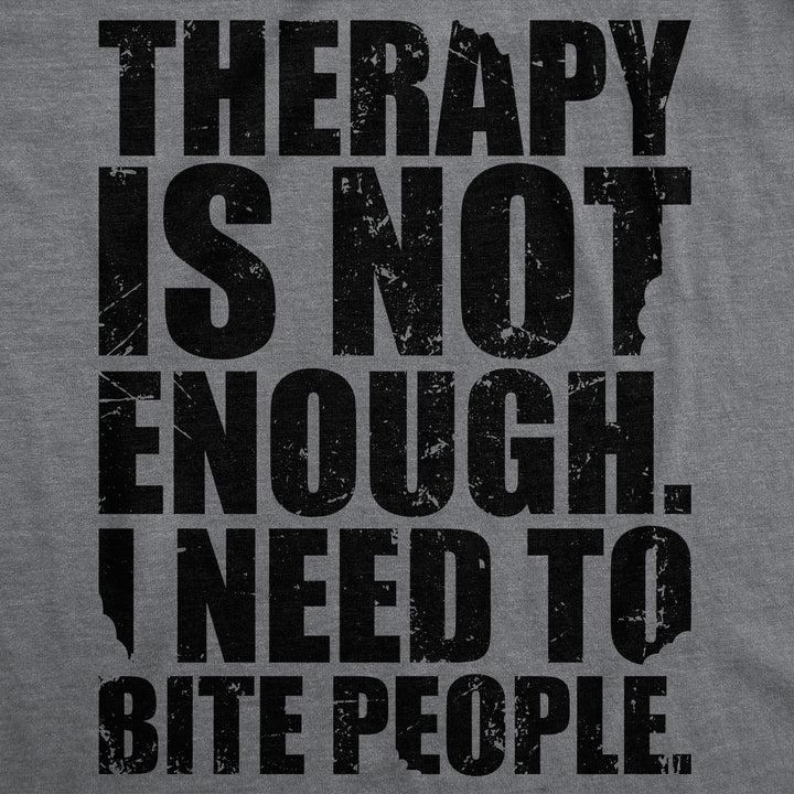 Therapy Is Not Enough I Need To Bite People Men's T Shirt