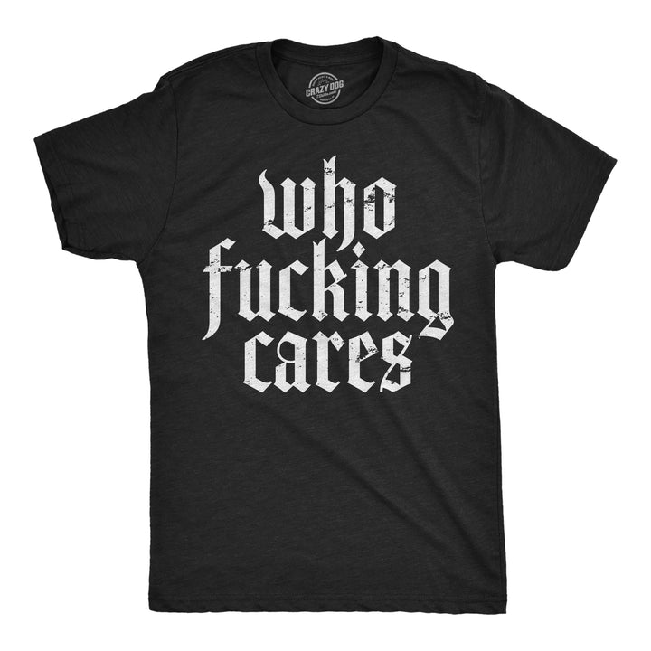 Funny Heather Black - Who Fucking Cares Who Fucking Cares Mens T Shirt Nerdy sarcastic Tee