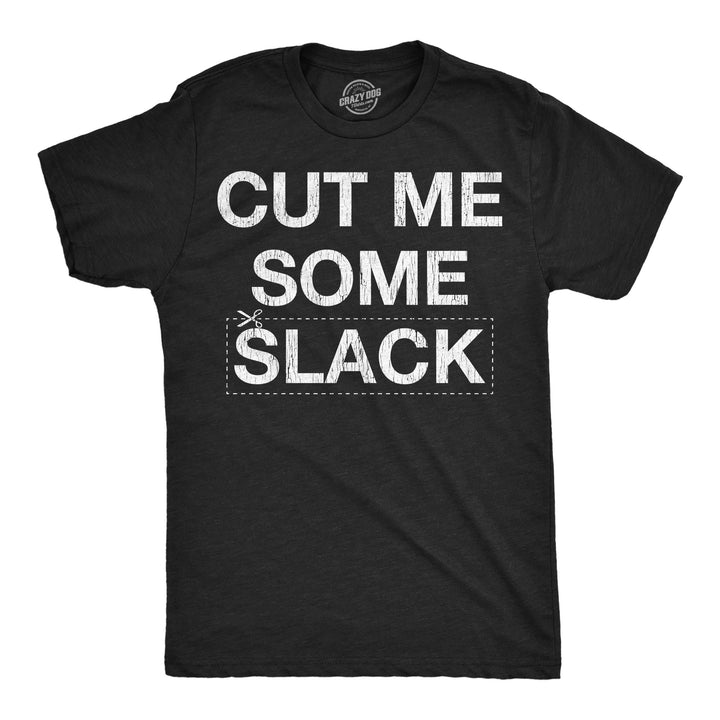 Funny Heather Black - Cut Me Some Slack Cut Me Some Slack Mens T Shirt Nerdy sarcastic Tee