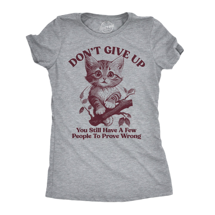 Funny Light Heather Grey - Dont Give Up Dont Give Up You Still Have A Few People To Prove Wrong Womens T Shirt Nerdy cat motivational sarcastic Tee