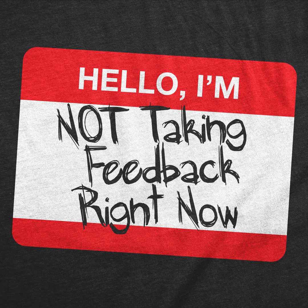 Hello Im Not Taking Feedback Right Now Men's T Shirt