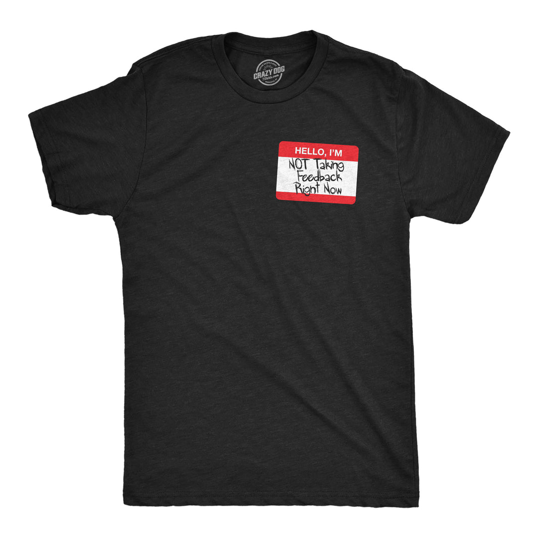 Funny Heather Black - Not Taking Feedback Hello Im Not Taking Feedback Right Now Mens T Shirt Nerdy sarcastic Tee