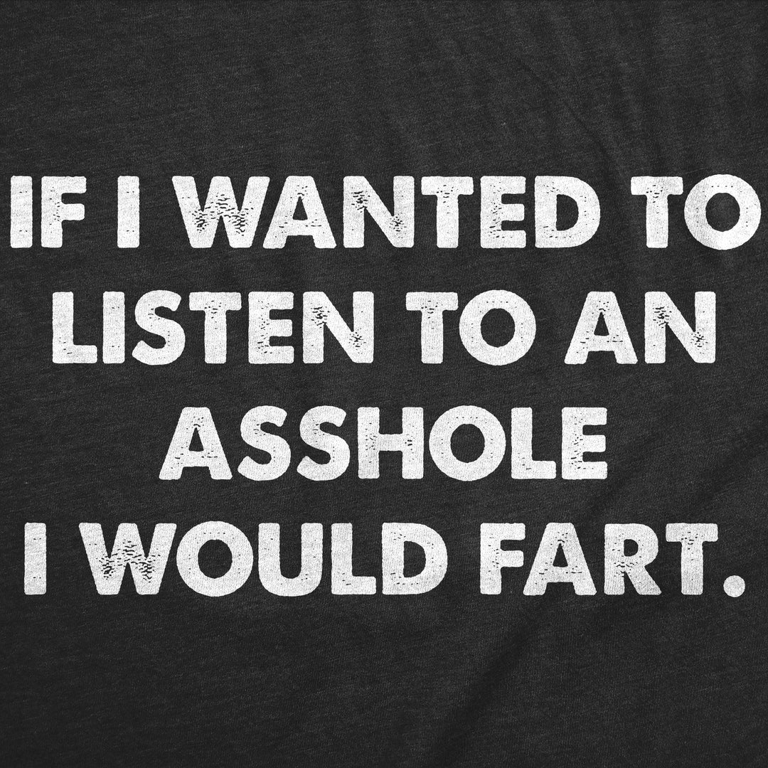 If I Wanted To Listen To An Asshole Id Fart Men's T Shirt