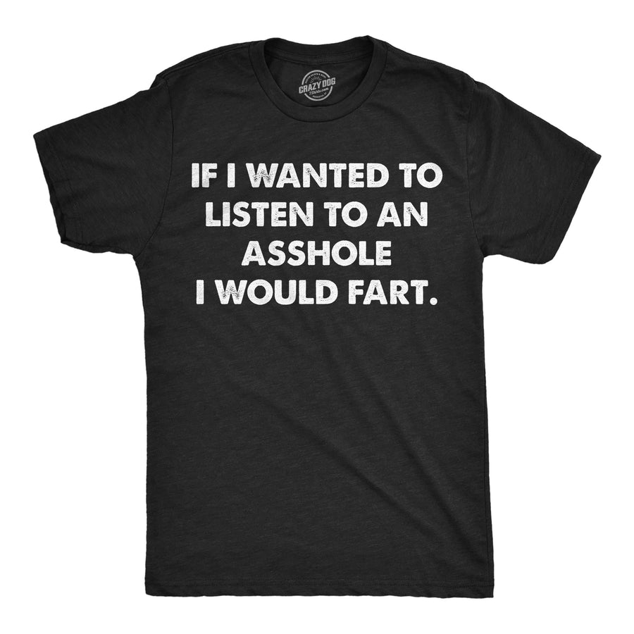 Funny Heather Black - Listen To Asshole If I Wanted To Listen To An Asshole Id Fart Mens T Shirt Nerdy toilet sarcastic Tee