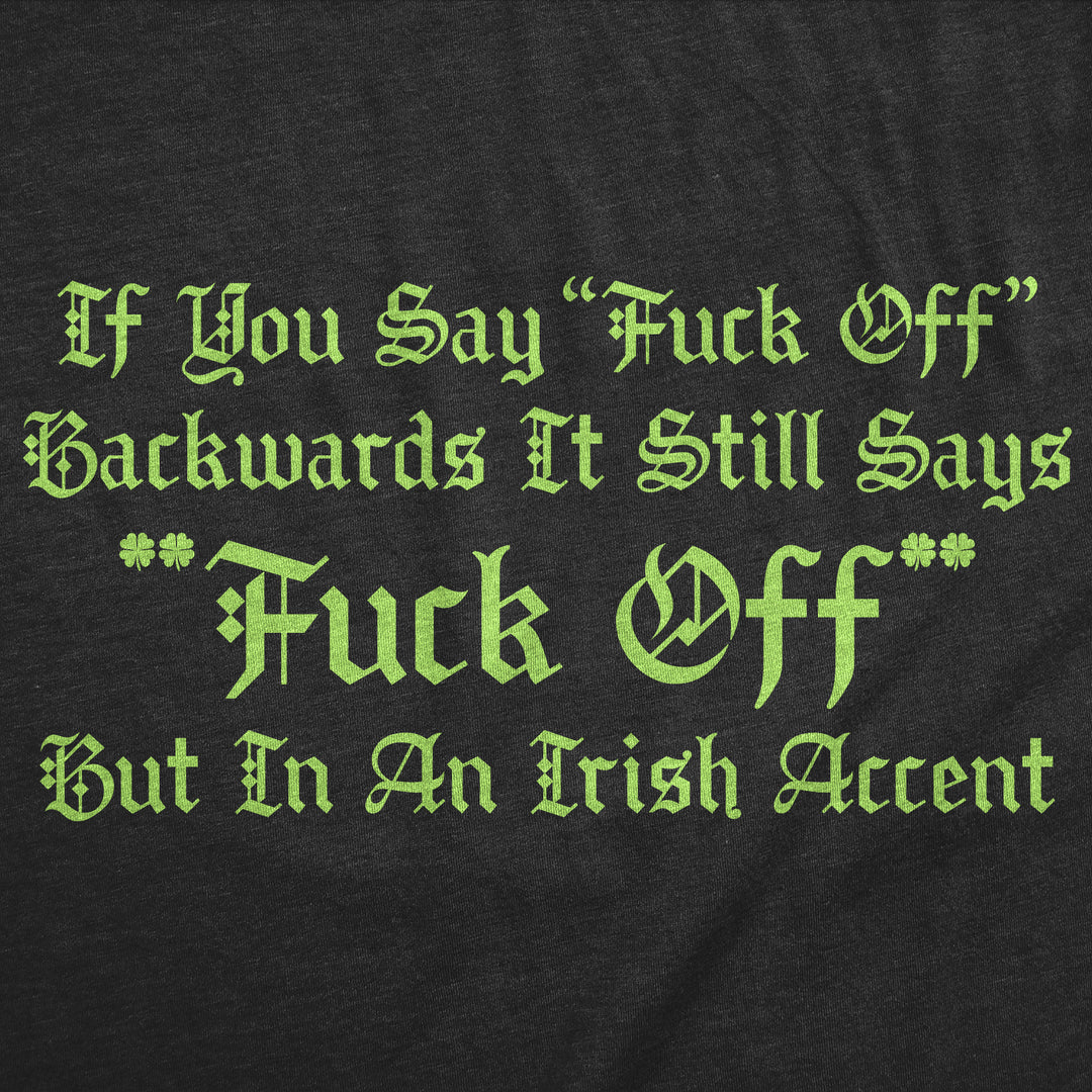 If You Say Fuck Off Backwards It Still Says Fuck Off But In An Irish Accent Men's T Shirt