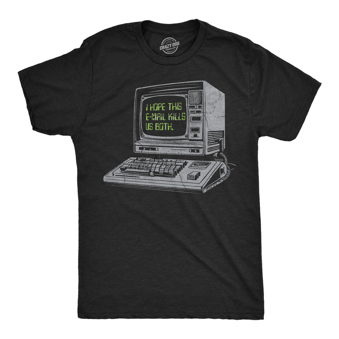 Funny Heather Black - Email Kills Us I Hope This Email Kills Us Both Mens T Shirt Nerdy office sarcastic Tee