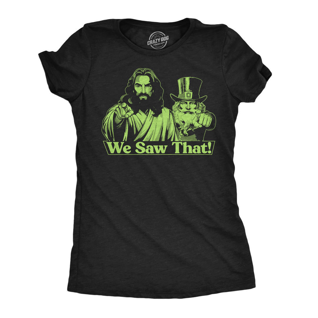 Funny Heather Black - We Saw That We Saw That Jesus Leprechaun Womens T Shirt Nerdy Saint Patrick's Day sarcastic Tee