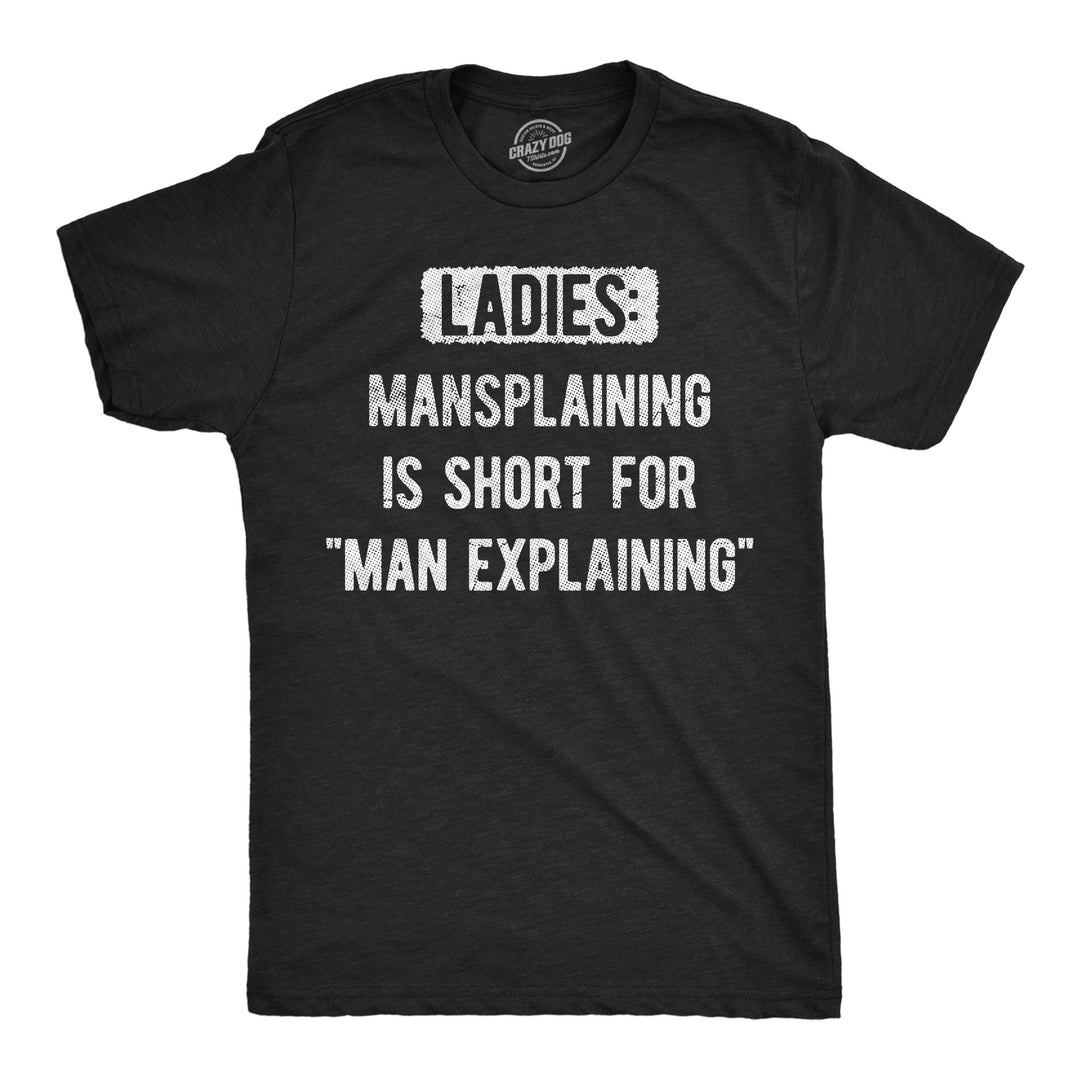 Funny Heather Black - Mansplaining Ladies Mansplaining Is Short For Men Explaining Mens T Shirt Nerdy sarcastic Tee