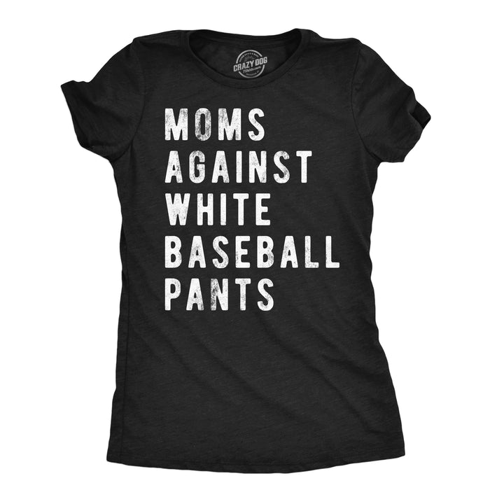 Funny Heather Black - White Baseball Pants Moms Against White Baseball Pants Womens T Shirt Nerdy baseball sarcastic Tee