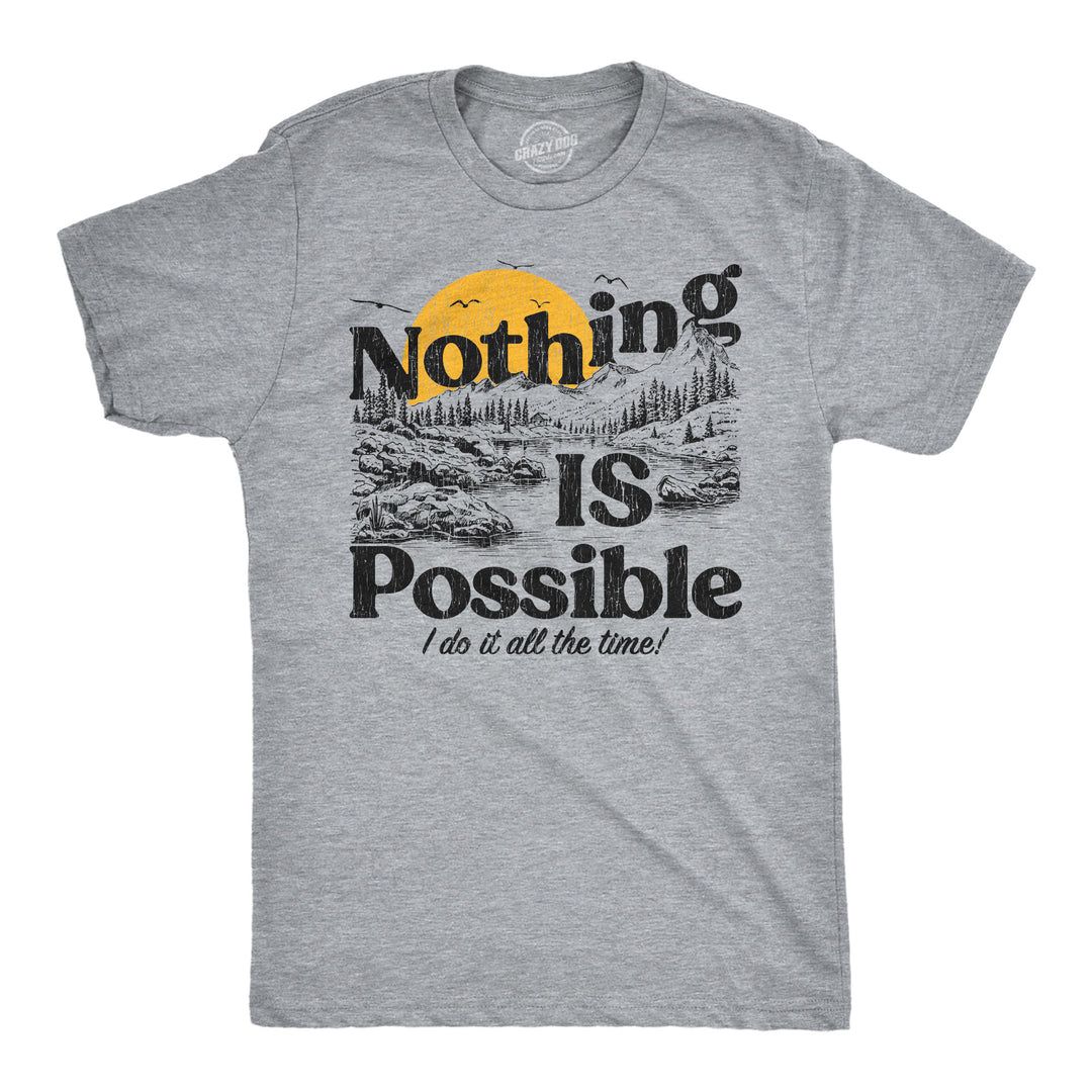 Funny Light Heather Grey - Nothing Possible Nothing Is Possible I Do It All The Time Mens T Shirt Nerdy sarcastic Tee