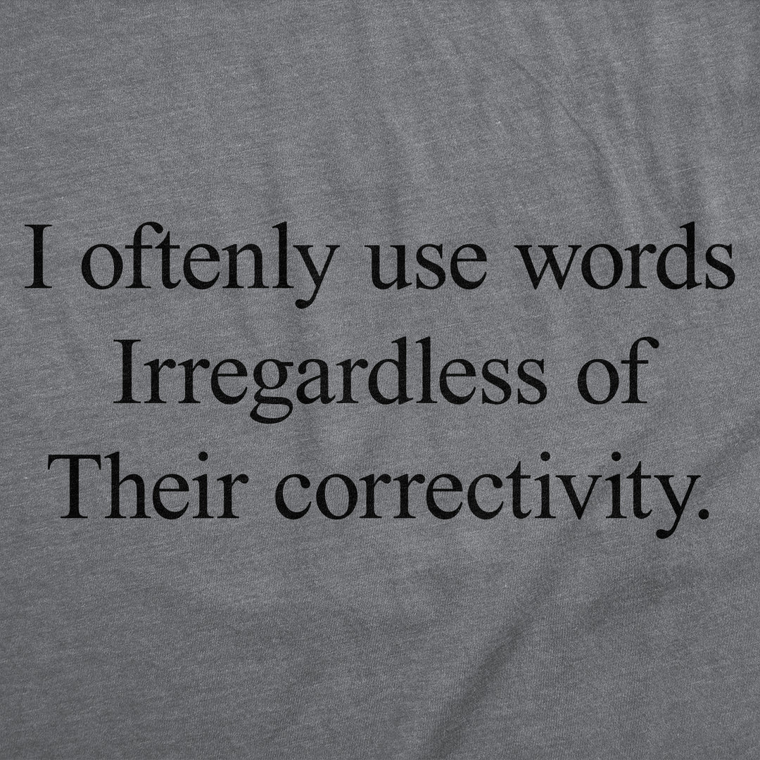 I Oftenly Use Words Irregardless Of Their Correctivity Men's T Shirt