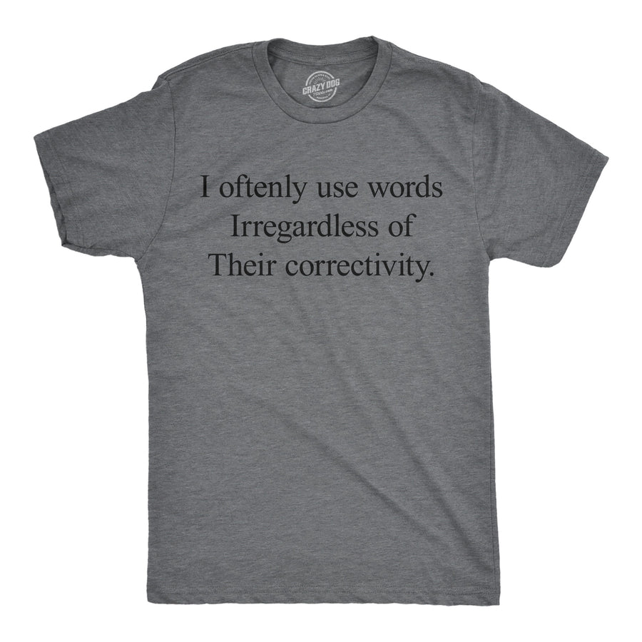 Funny Dark Heather Grey - Irregardless Correctivity I Oftenly Use Words Irregardless Of Their Correctivity Mens T Shirt Nerdy sarcastic Tee