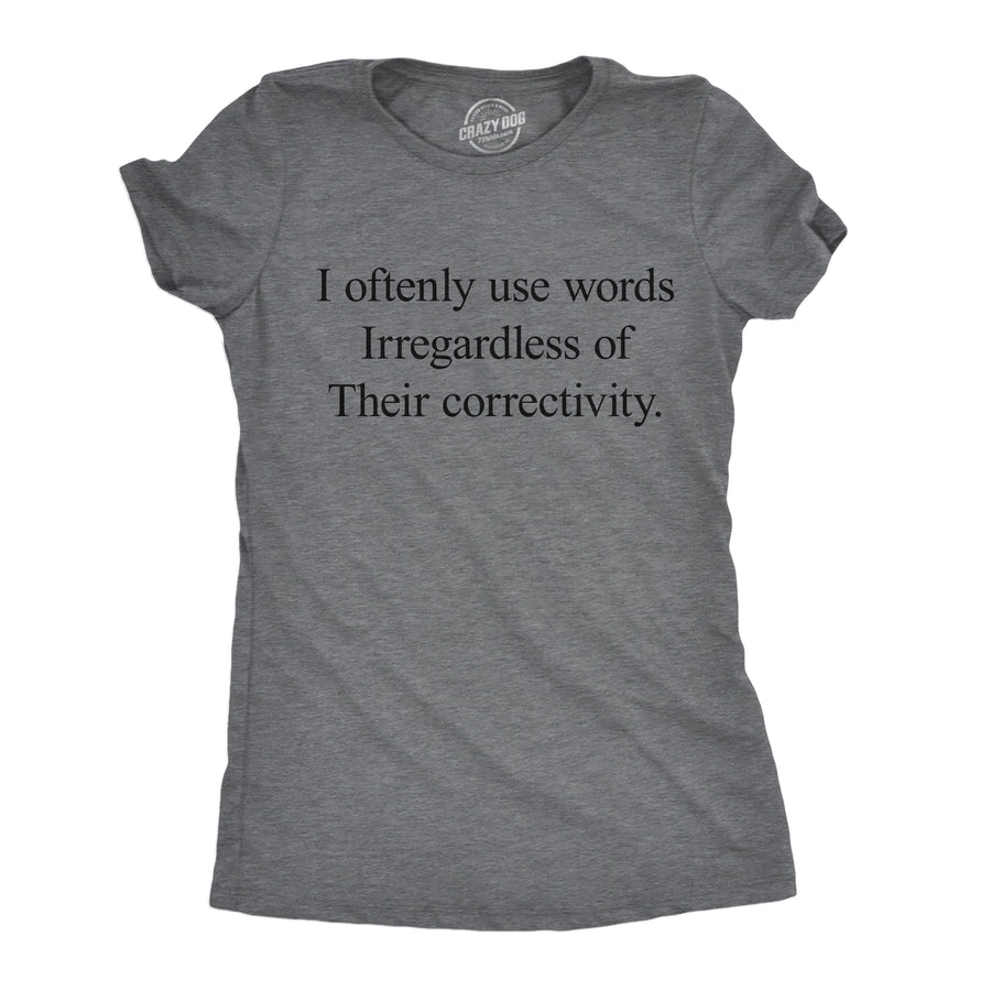 Funny Dark Heather Grey - Irregardless Correctivity I Oftenly Use Words Irregardless Of Their Correctivity Womens T Shirt Nerdy sarcastic Tee