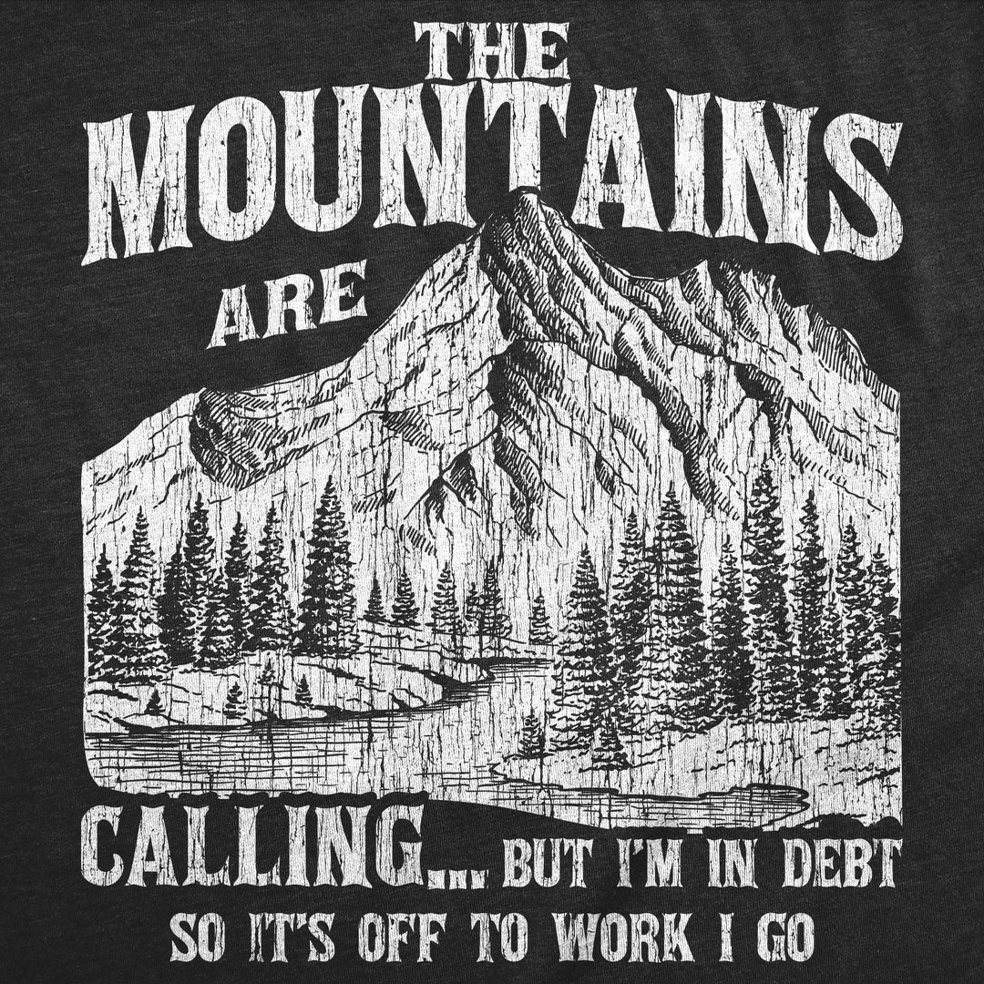 The Mountians Are Calling But Im In Debt So Its Off To Work I Go Men's T Shirt