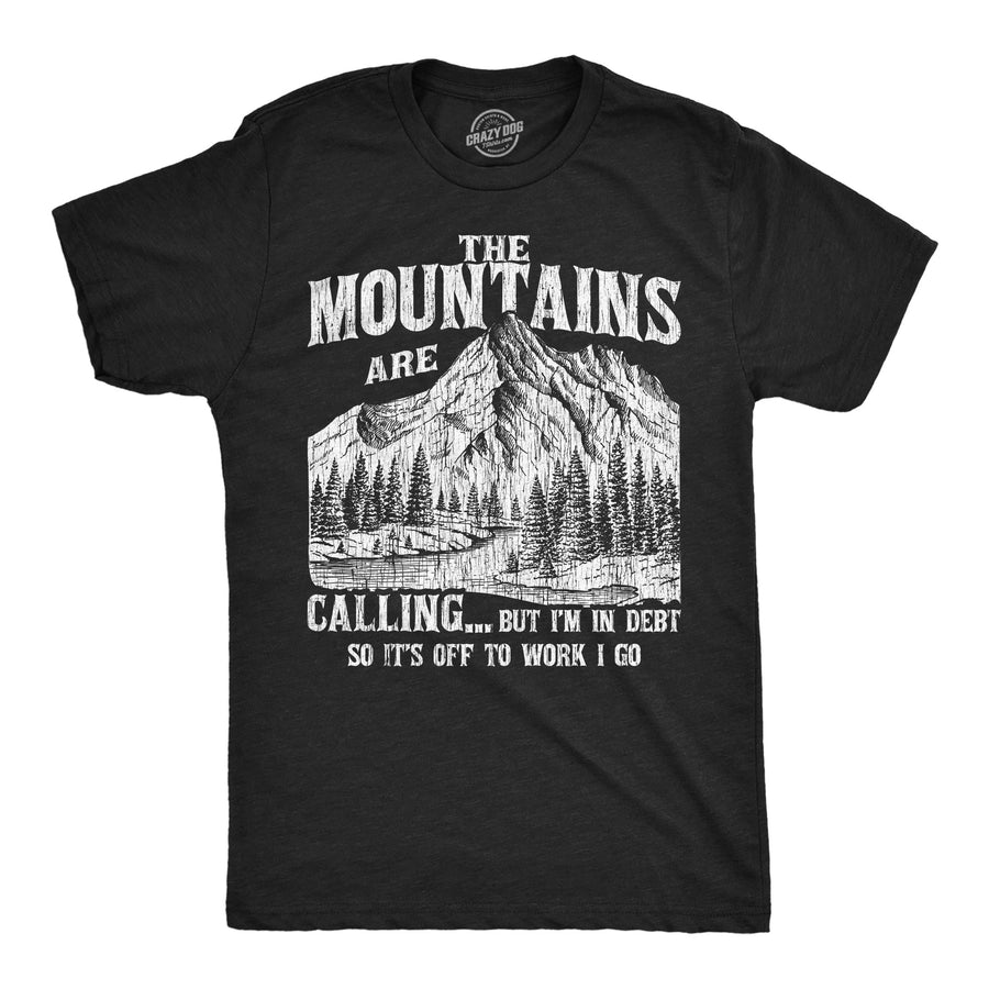 Funny Heather Black - Mountains In Debt The Mountians Are Calling But Im In Debt So Its Off To Work I Go Mens T Shirt Nerdy camping office Tee