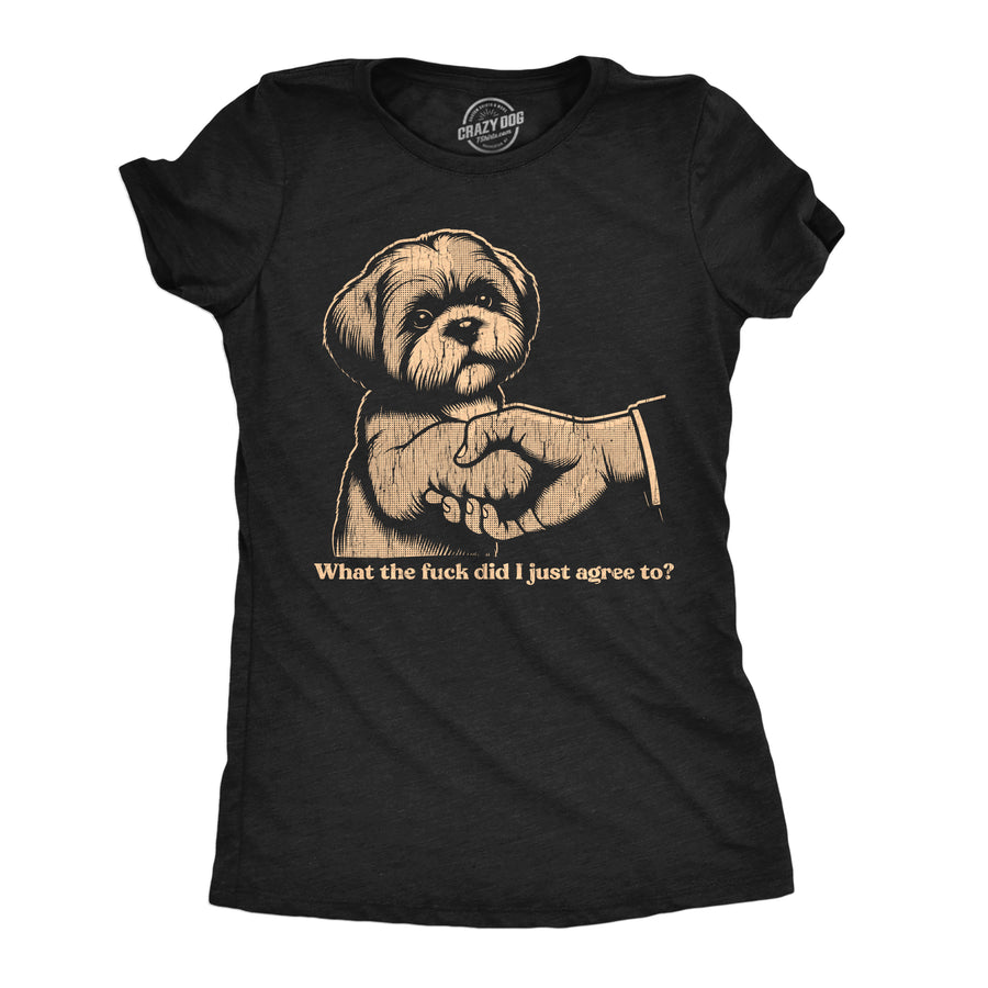 Funny Heather Black - Agree To What The Fuck Did I Just Agree To Womens T Shirt Nerdy dog sarcastic Tee