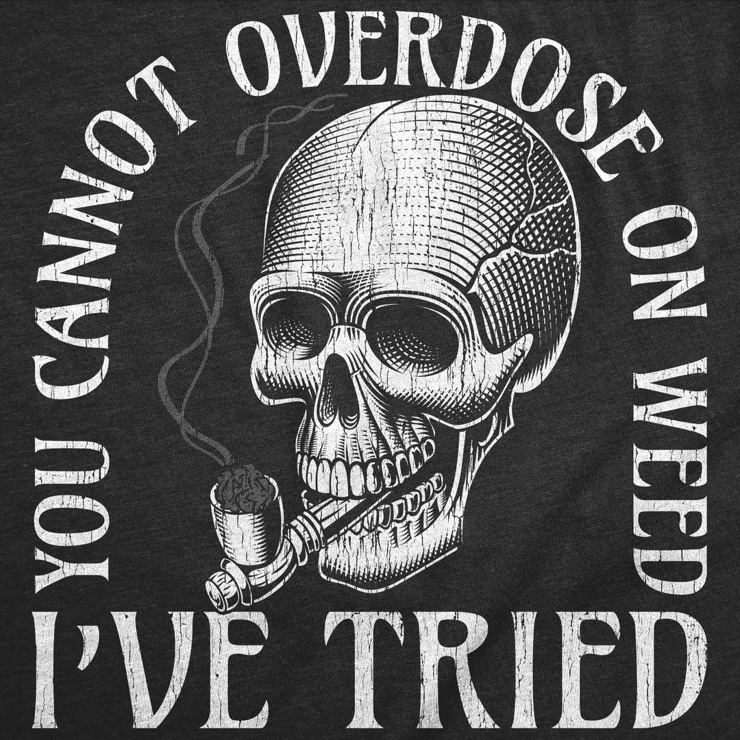 You Cannot Overdose On Weed Ive Tried Men's T Shirt