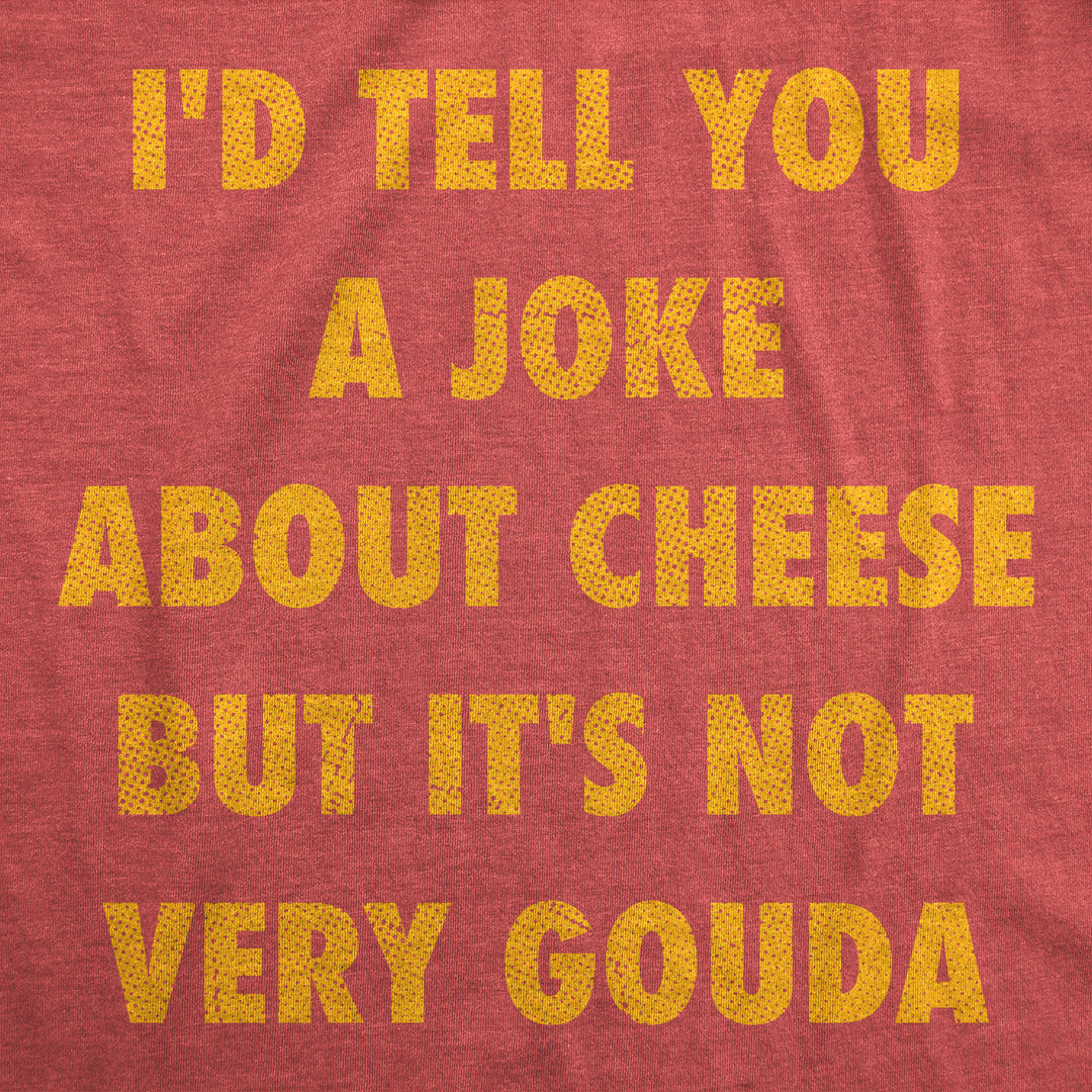 Id Tell You A Joke About Cheese But Its Not Very Gouda Men's T Shirt