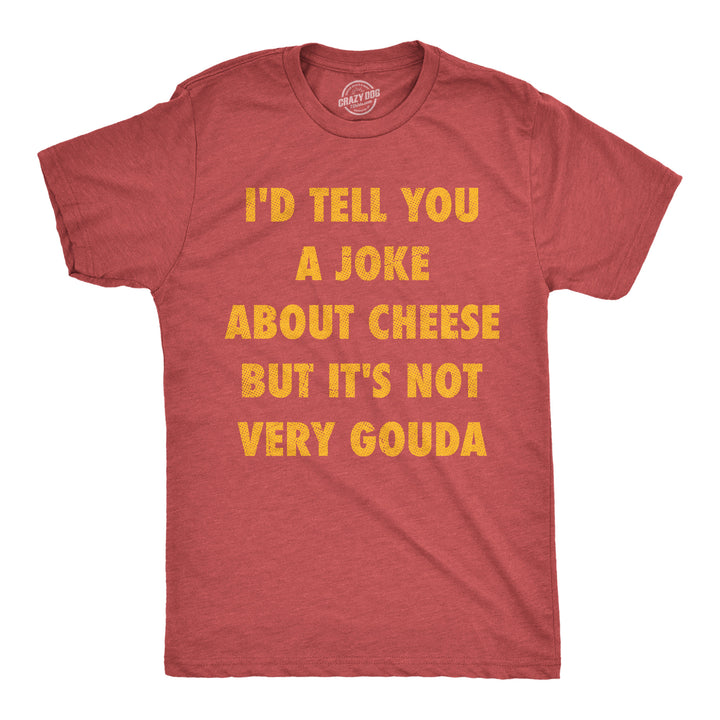 Funny Heather Red - Joke About Cheese Id Tell You A Joke About Cheese But Its Not Very Gouda Mens T Shirt Nerdy food sarcastic Tee