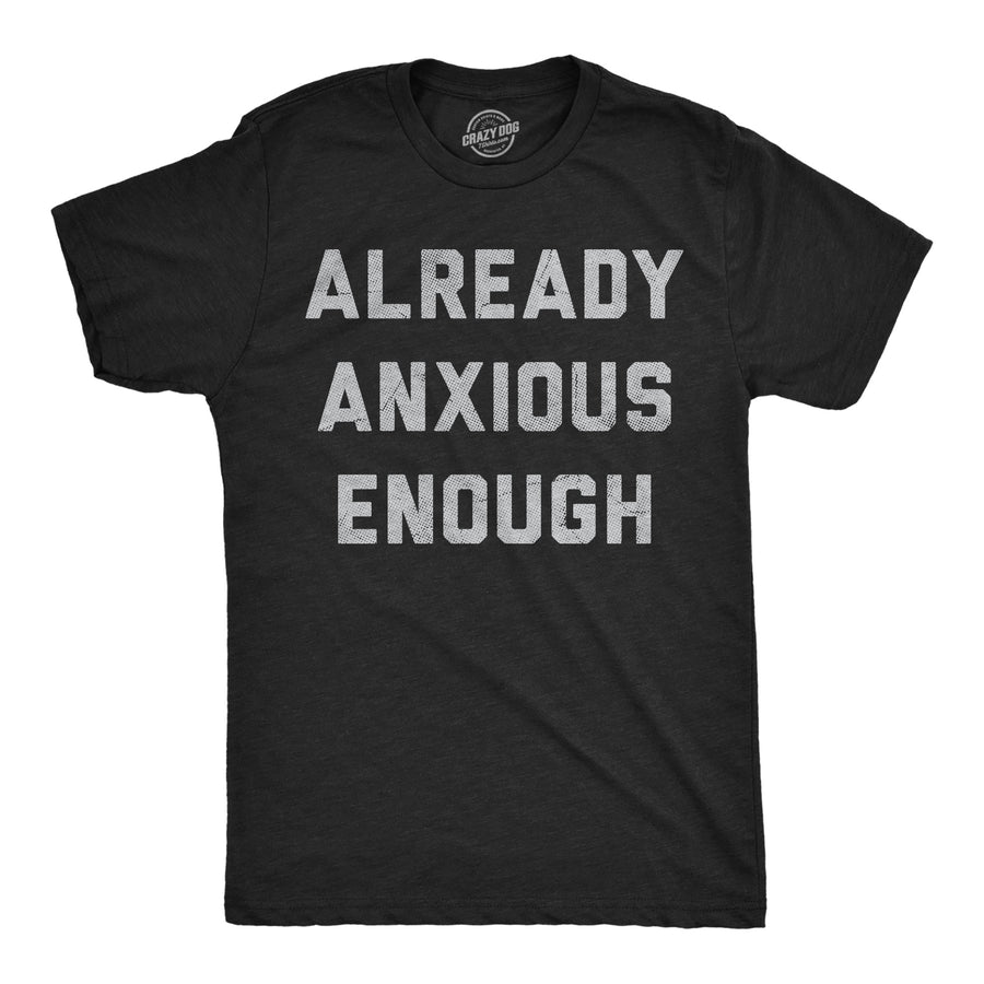 Funny Heather Black - Already Anxious Enough Already Anxious Enough Mens T Shirt Nerdy sarcastic Tee