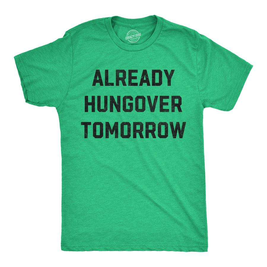 Funny Heather Green - Already Hungover Tomorrow Already Hungover Tomorrow Mens T Shirt Nerdy Saint Patrick's Day Drinking sarcastic Tee