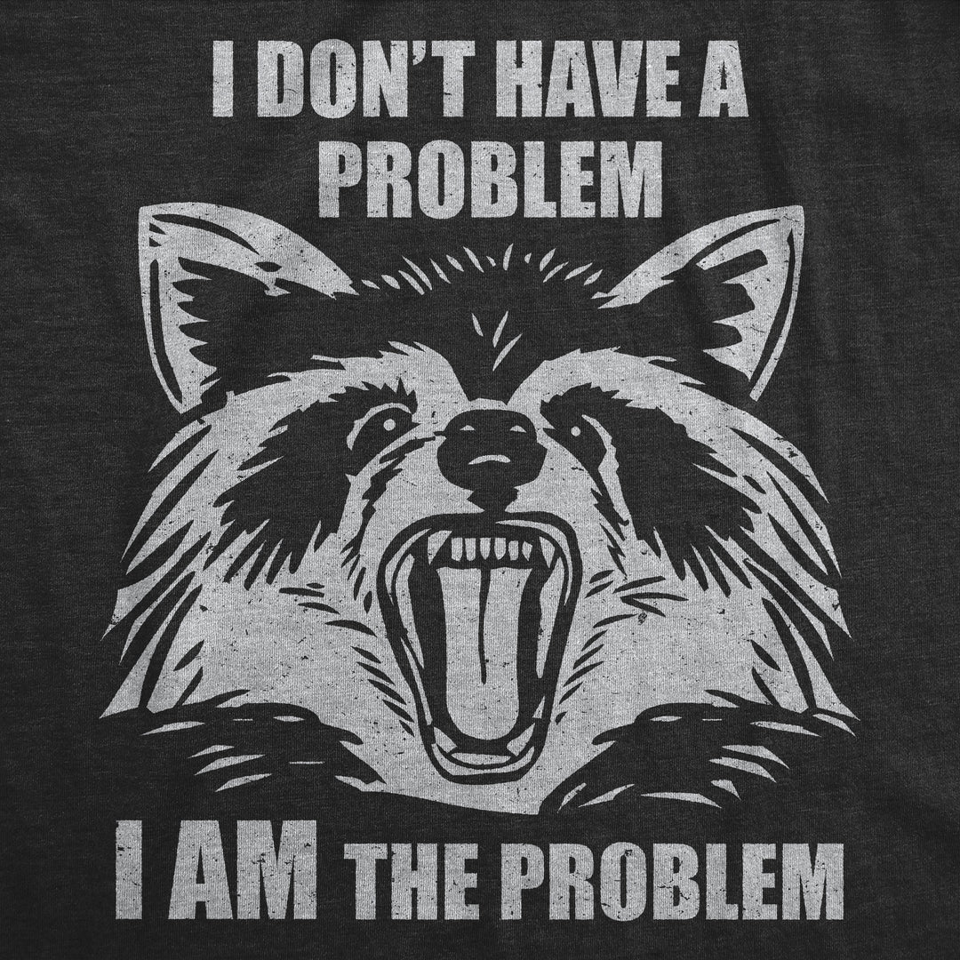 I Dont Have A Problem I Am The Problem Men's T Shirt