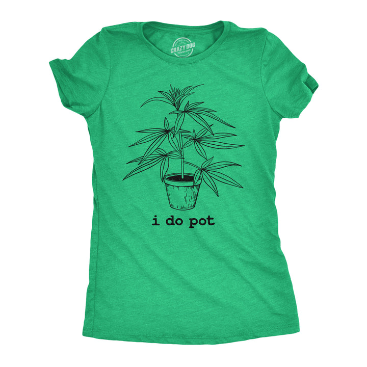 Funny Heather Green - I Do Pot I Do Pot Womens T Shirt Nerdy 420 sarcastic Tee